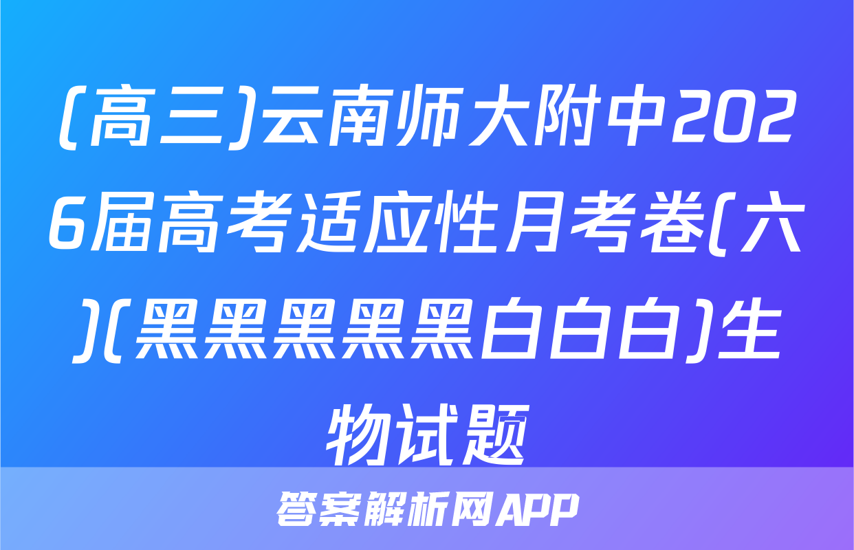 (高三)云南师大附中2026届高考适应性月考卷(六)(黑黑黑黑黑白白白)生物试题