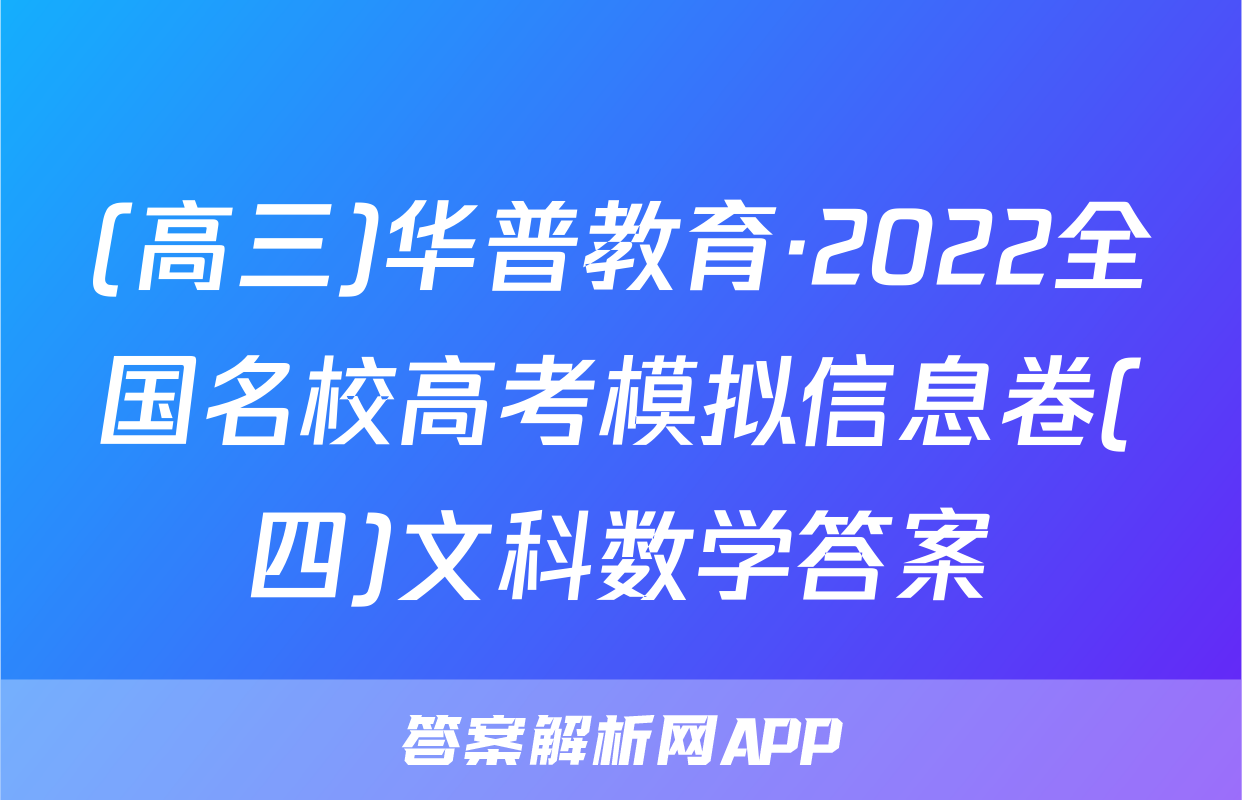 (高三)华普教育·2022全国名校高考模拟信息卷(四)文科数学答案