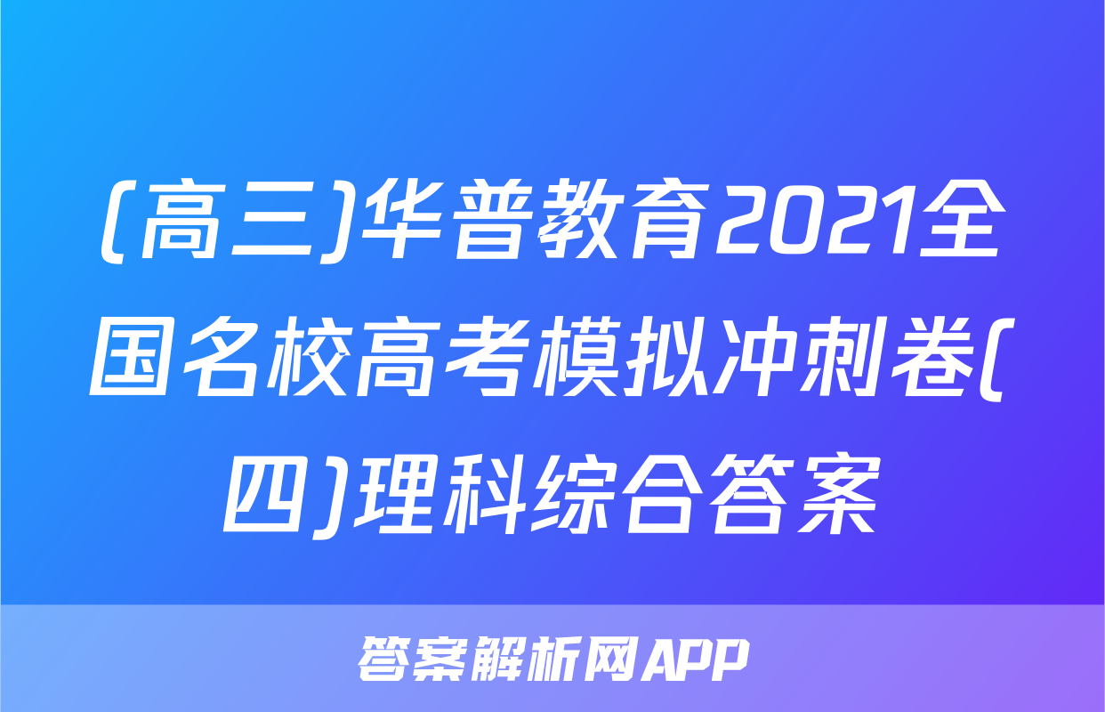 (高三)华普教育2021全国名校高考模拟冲刺卷(四)理科综合答案