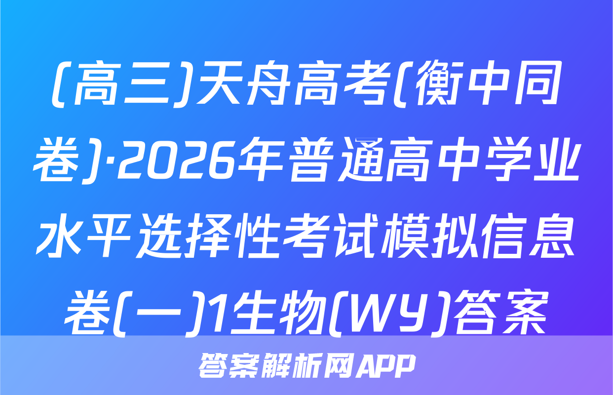 (高三)天舟高考(衡中同卷)·2026年普通高中学业水平选择性考试模拟信息卷(一)1生物(WY)答案