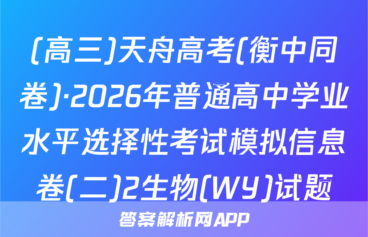(高三)天舟高考(衡中同卷)·2026年普通高中学业水平选择性考试模拟信息卷(二)2生物(WY)试题