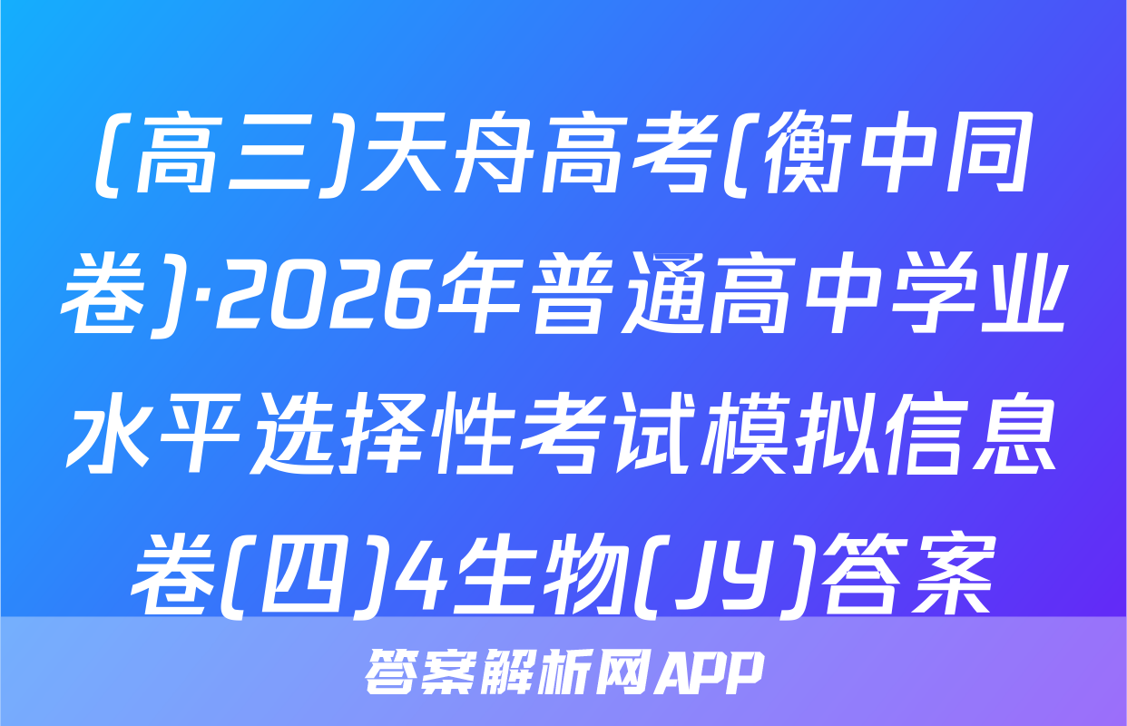 (高三)天舟高考(衡中同卷)·2026年普通高中学业水平选择性考试模拟信息卷(四)4生物(JY)答案