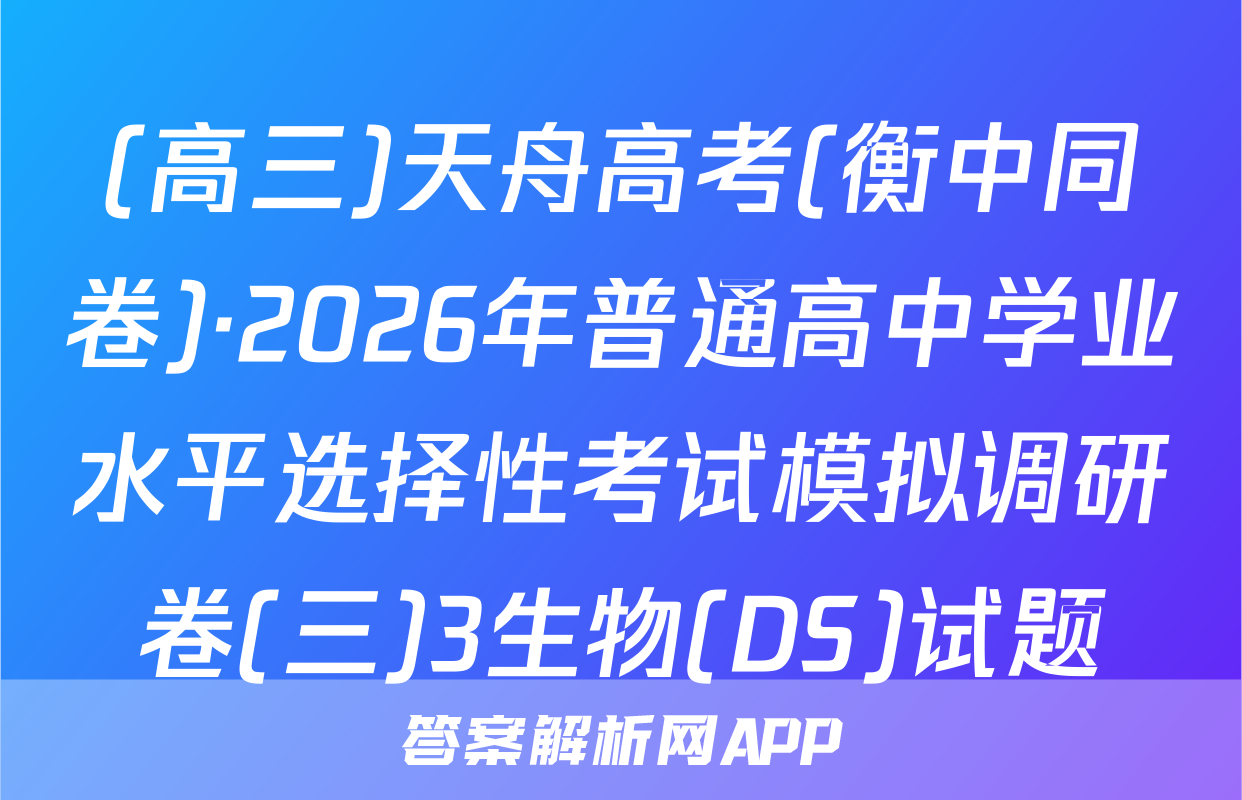 (高三)天舟高考(衡中同卷)·2026年普通高中学业水平选择性考试模拟调研卷(三)3生物(DS)试题