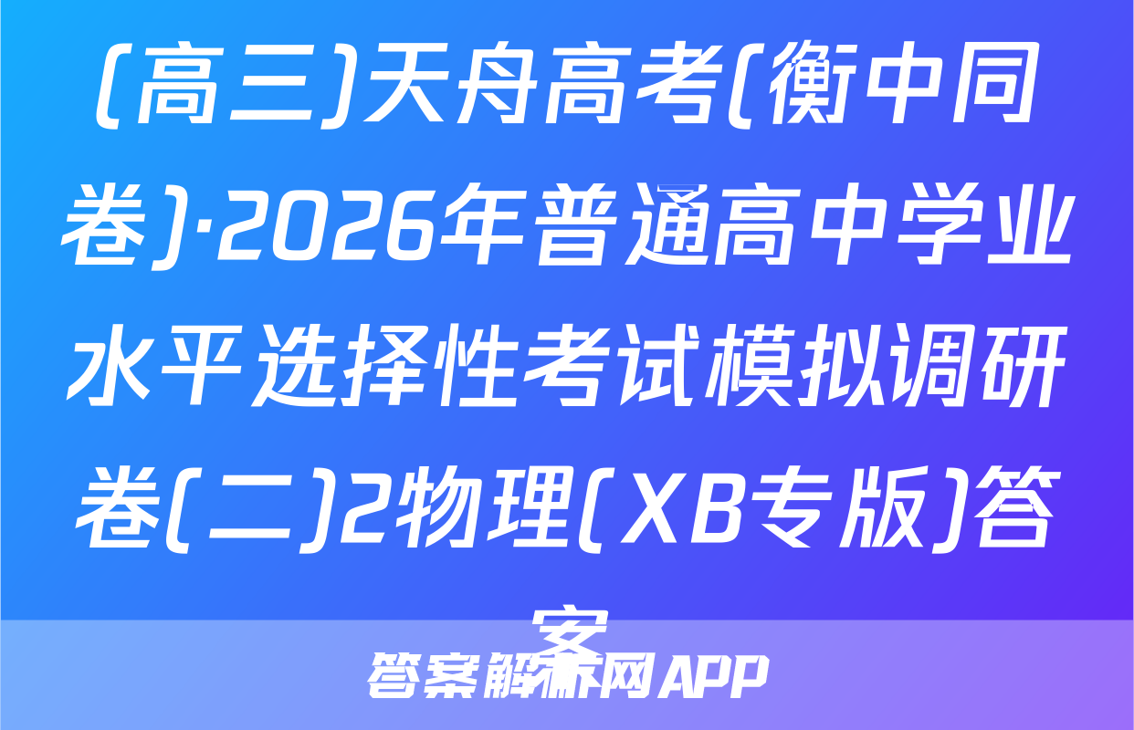 (高三)天舟高考(衡中同卷)·2026年普通高中学业水平选择性考试模拟调研卷(二)2物理(XB专版)答案