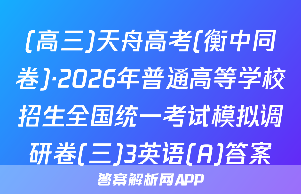 (高三)天舟高考(衡中同卷)·2026年普通高等学校招生全国统一考试模拟调研卷(三)3英语(A)答案