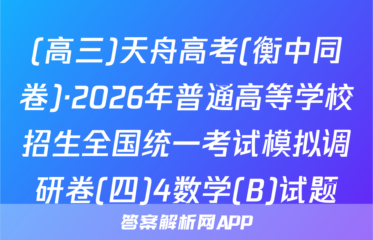 (高三)天舟高考(衡中同卷)·2026年普通高等学校招生全国统一考试模拟调研卷(四)4数学(B)试题