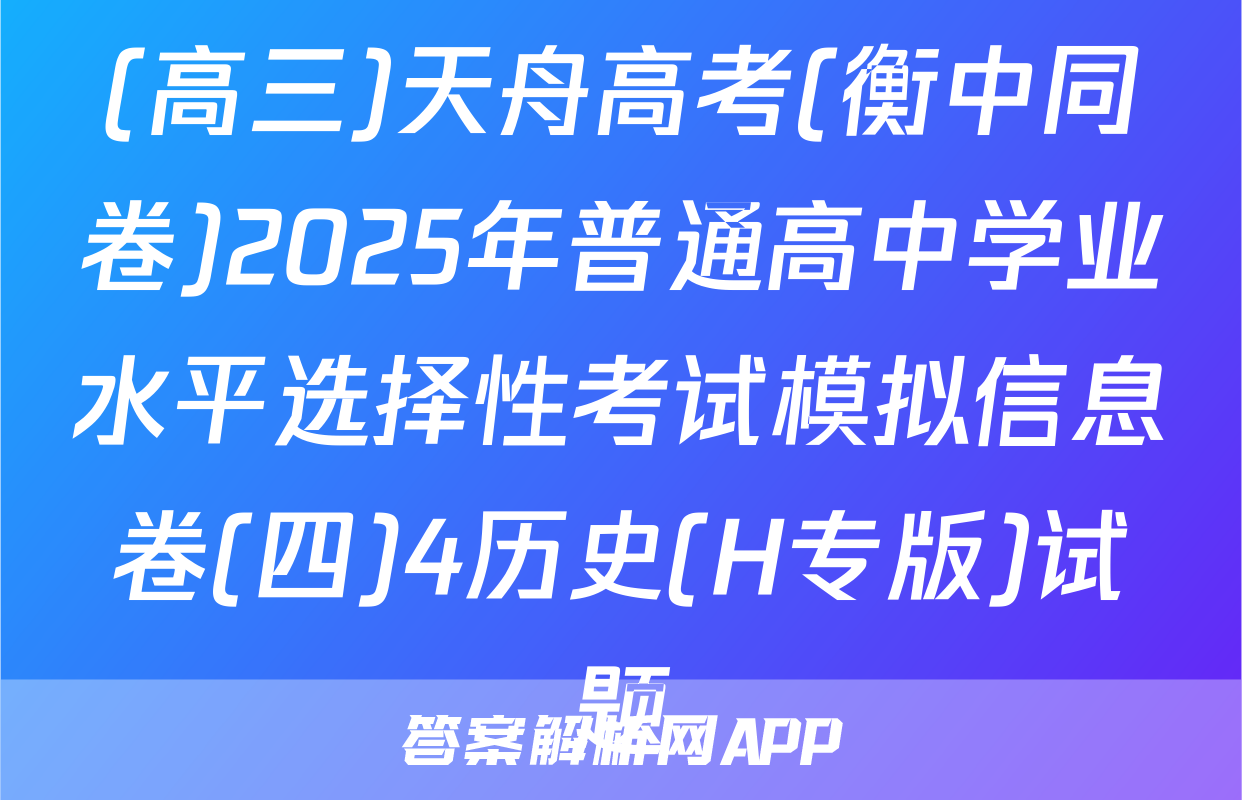 (高三)天舟高考(衡中同卷)2025年普通高中学业水平选择性考试模拟信息卷(四)4历史(H专版)试题
