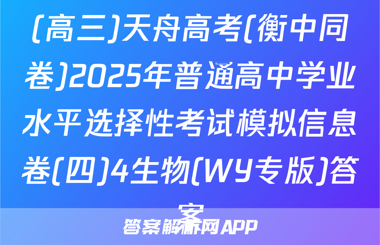 (高三)天舟高考(衡中同卷)2025年普通高中学业水平选择性考试模拟信息卷(四)4生物(WY专版)答案