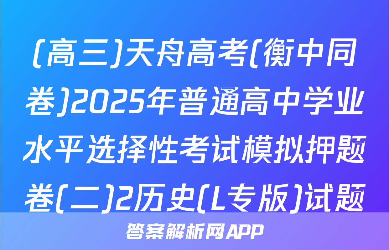(高三)天舟高考(衡中同卷)2025年普通高中学业水平选择性考试模拟押题卷(二)2历史(L专版)试题