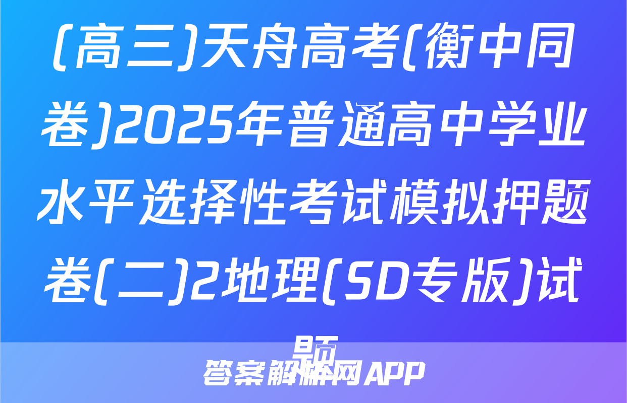 (高三)天舟高考(衡中同卷)2025年普通高中学业水平选择性考试模拟押题卷(二)2地理(SD专版)试题