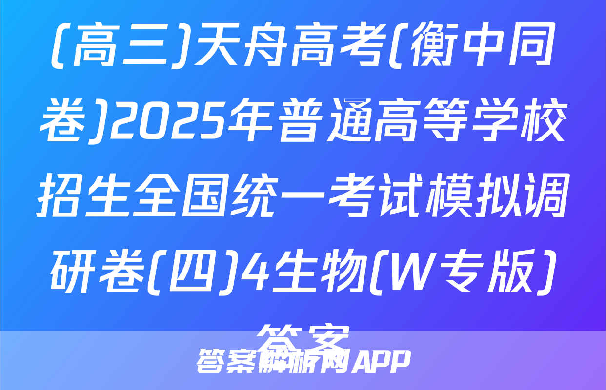 (高三)天舟高考(衡中同卷)2025年普通高等学校招生全国统一考试模拟调研卷(四)4生物(W专版)答案