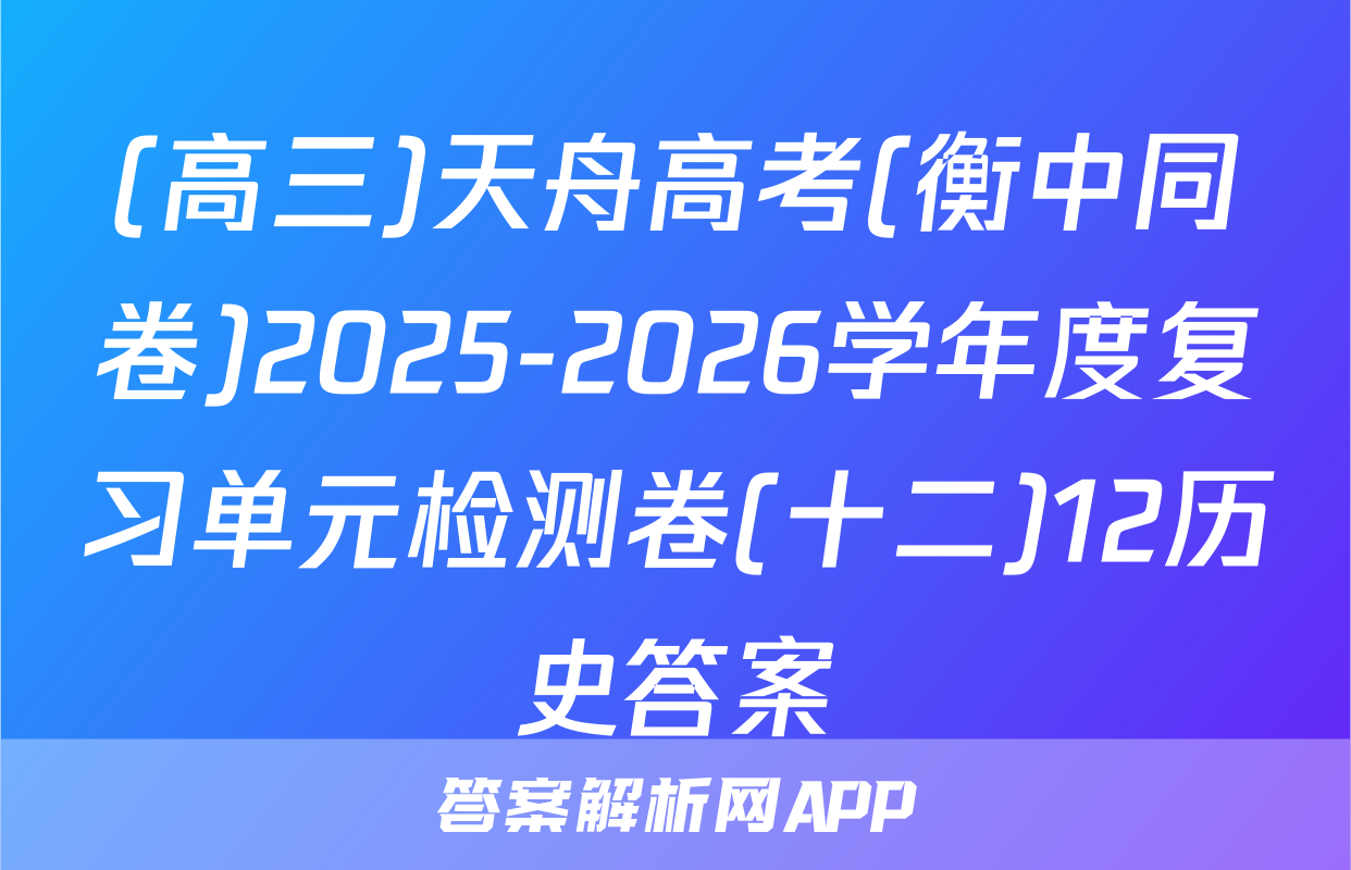 (高三)天舟高考(衡中同卷)2025-2026学年度复习单元检测卷(十二)12历史答案