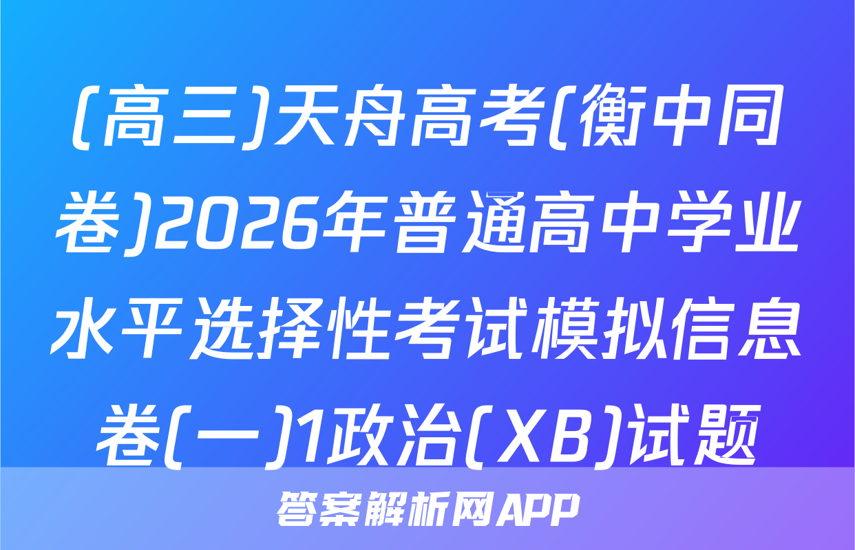 (高三)天舟高考(衡中同卷)2026年普通高中学业水平选择性考试模拟信息卷(一)1政治(XB)试题