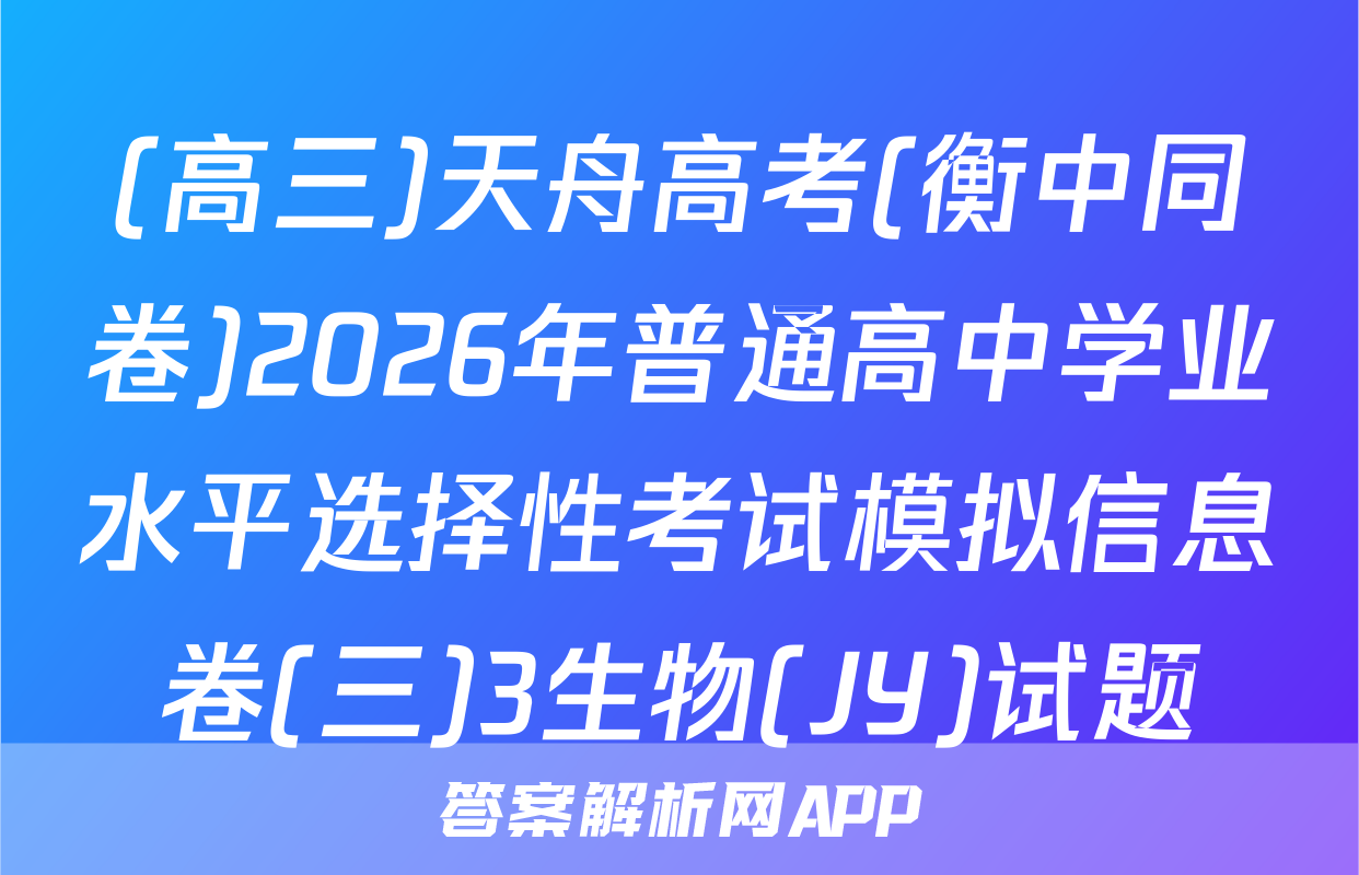 (高三)天舟高考(衡中同卷)2026年普通高中学业水平选择性考试模拟信息卷(三)3生物(JY)试题