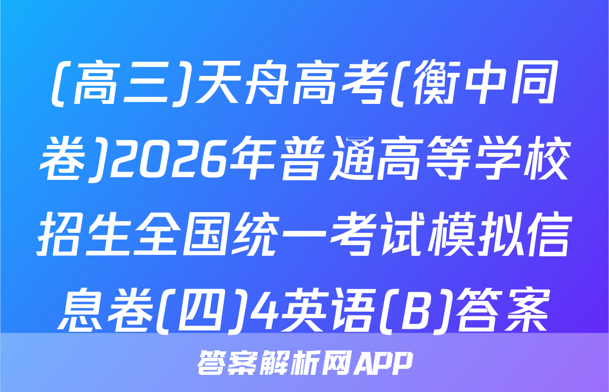 (高三)天舟高考(衡中同卷)2026年普通高等学校招生全国统一考试模拟信息卷(四)4英语(B)答案