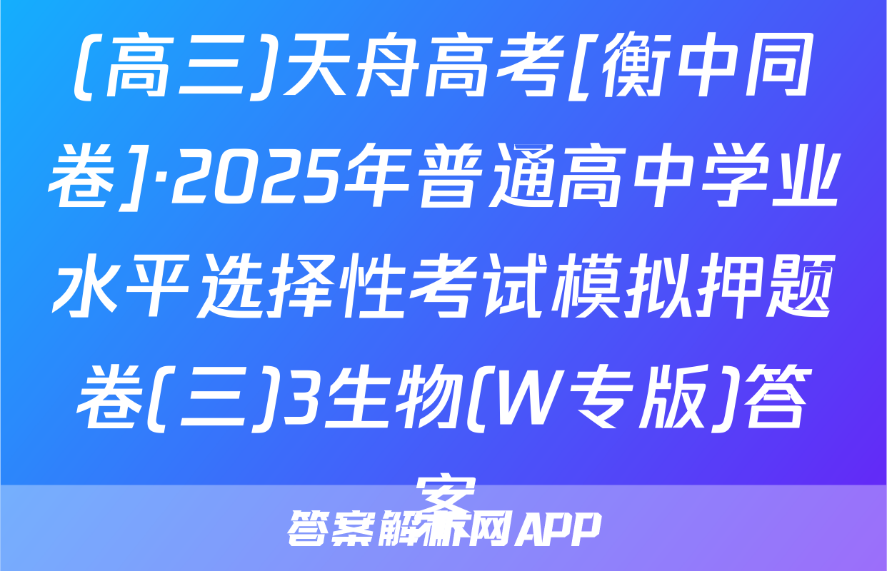(高三)天舟高考[衡中同卷]·2025年普通高中学业水平选择性考试模拟押题卷(三)3生物(W专版)答案