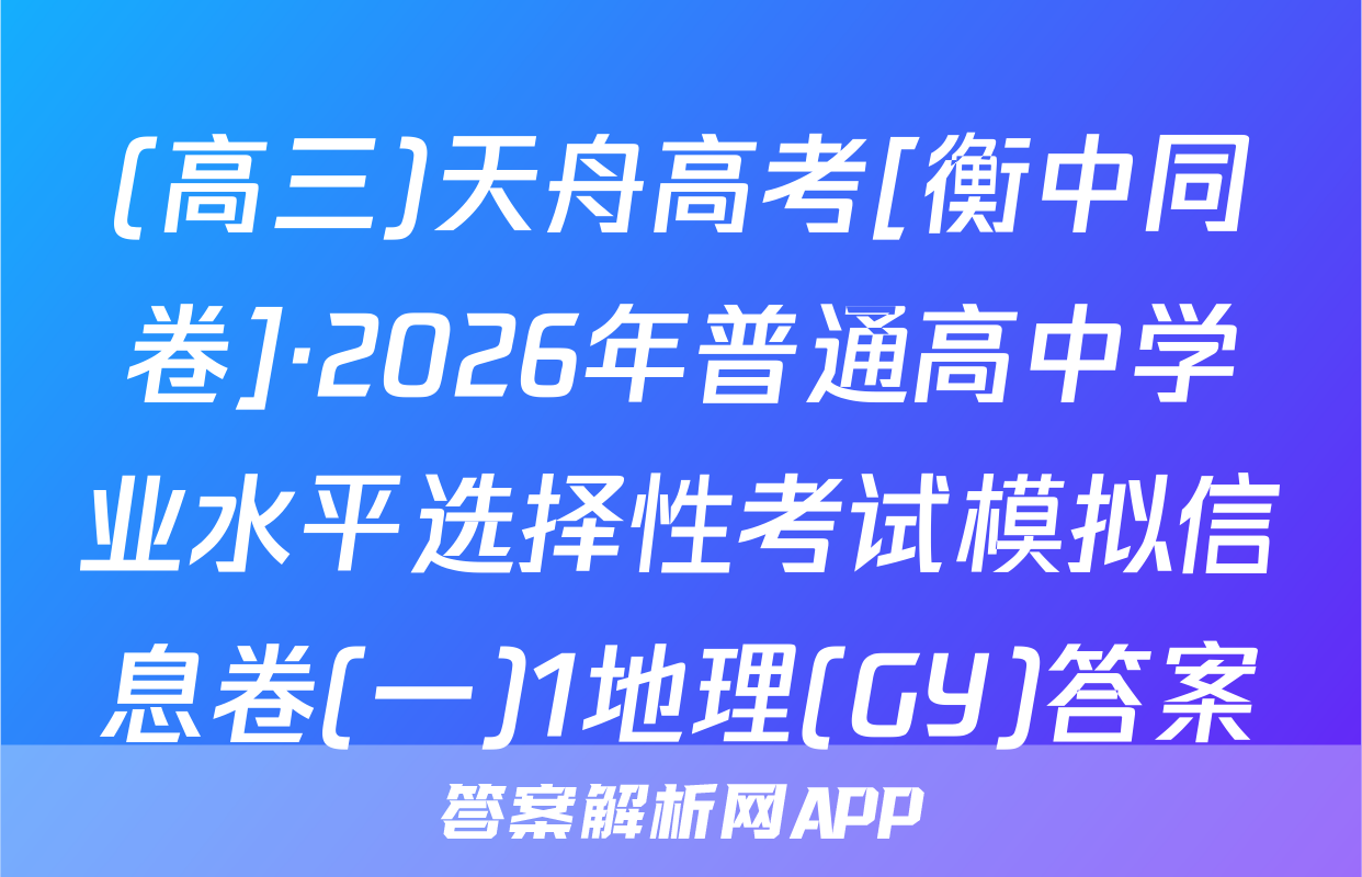 (高三)天舟高考[衡中同卷]·2026年普通高中学业水平选择性考试模拟信息卷(一)1地理(GY)答案