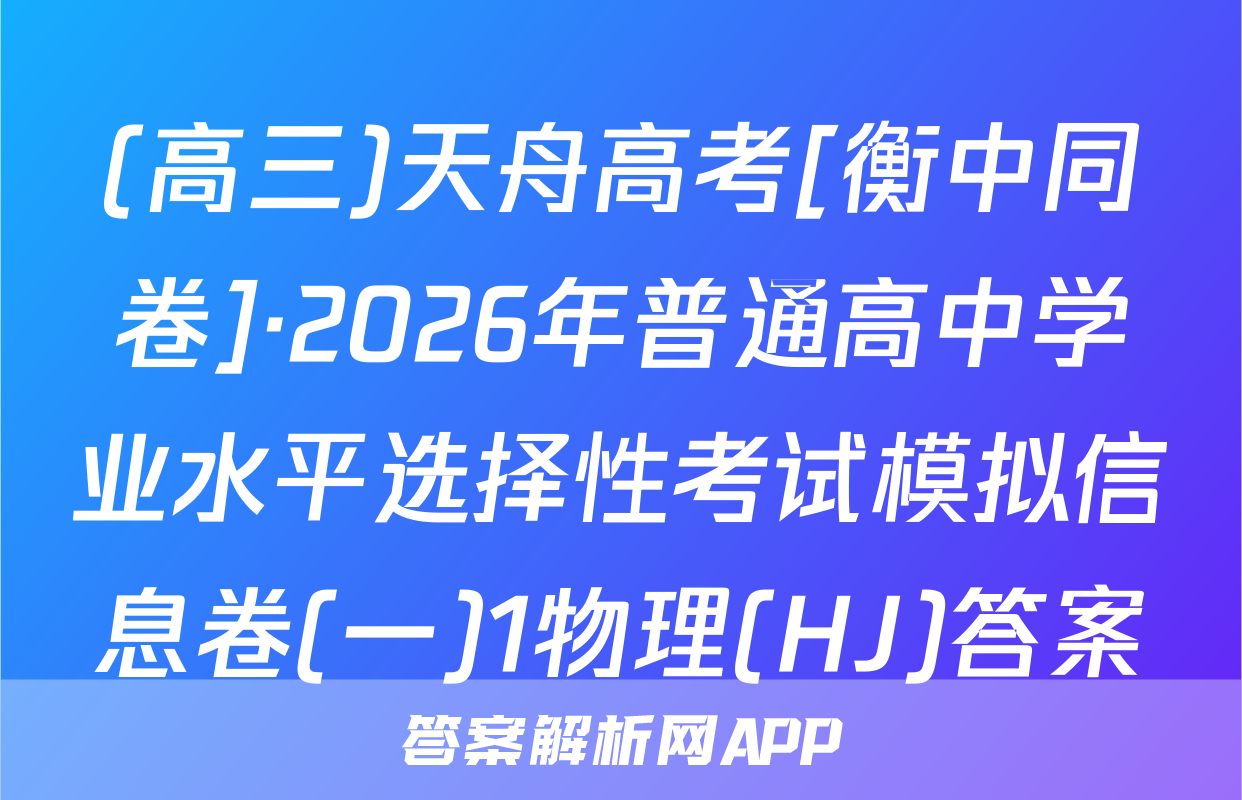 (高三)天舟高考[衡中同卷]·2026年普通高中学业水平选择性考试模拟信息卷(一)1物理(HJ)答案