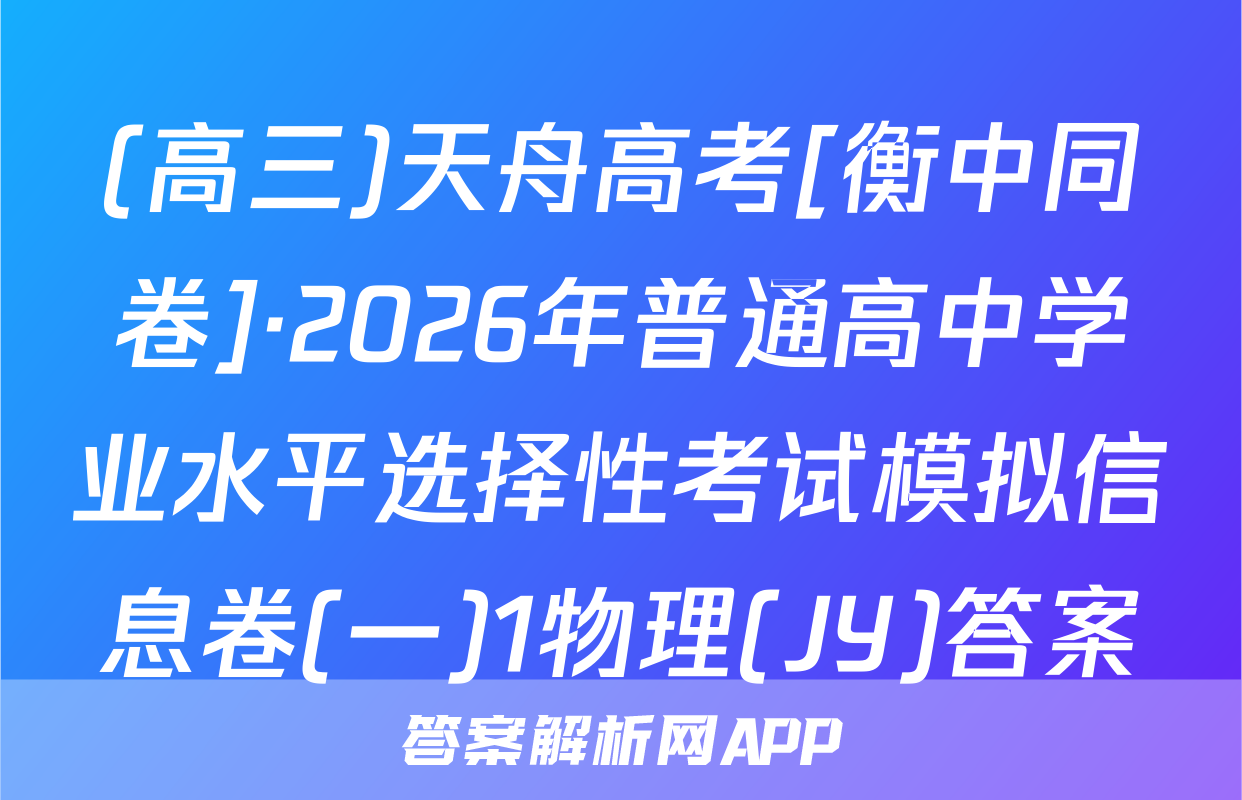 (高三)天舟高考[衡中同卷]·2026年普通高中学业水平选择性考试模拟信息卷(一)1物理(JY)答案