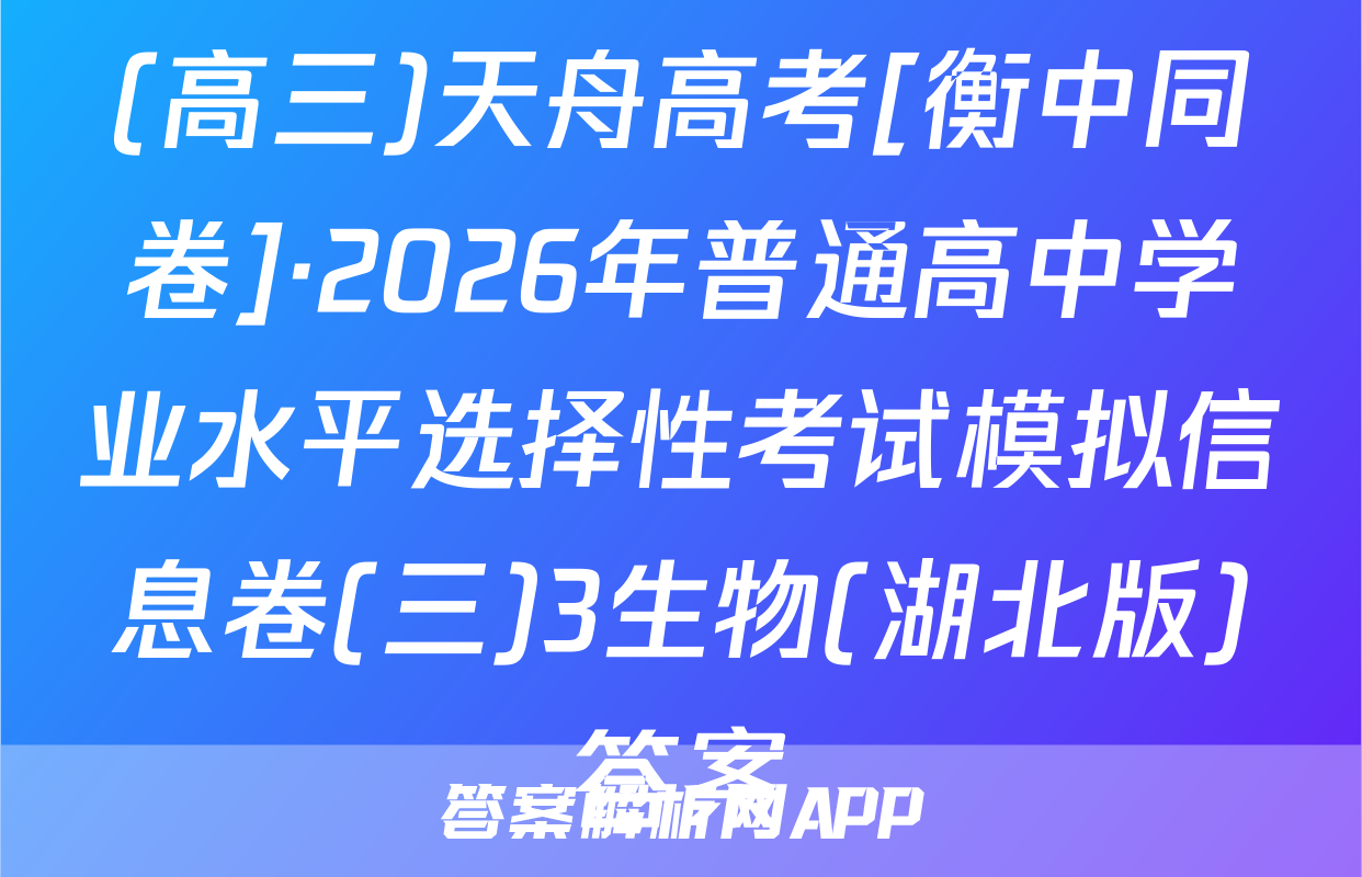 (高三)天舟高考[衡中同卷]·2026年普通高中学业水平选择性考试模拟信息卷(三)3生物(湖北版)答案