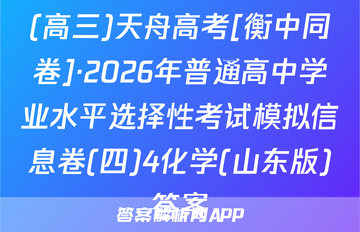 (高三)天舟高考[衡中同卷]·2026年普通高中学业水平选择性考试模拟信息卷(四)4化学(山东版)答案