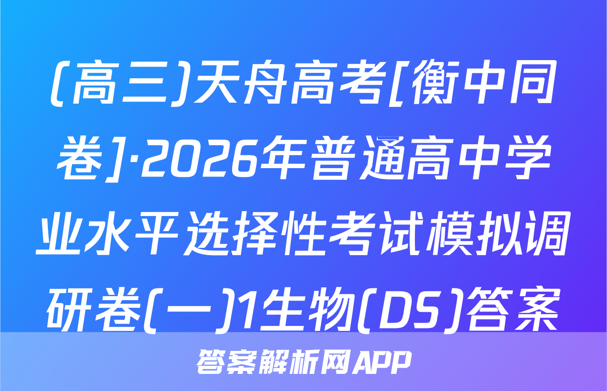 (高三)天舟高考[衡中同卷]·2026年普通高中学业水平选择性考试模拟调研卷(一)1生物(DS)答案