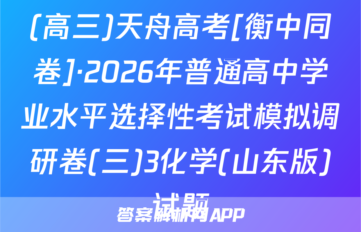(高三)天舟高考[衡中同卷]·2026年普通高中学业水平选择性考试模拟调研卷(三)3化学(山东版)试题
