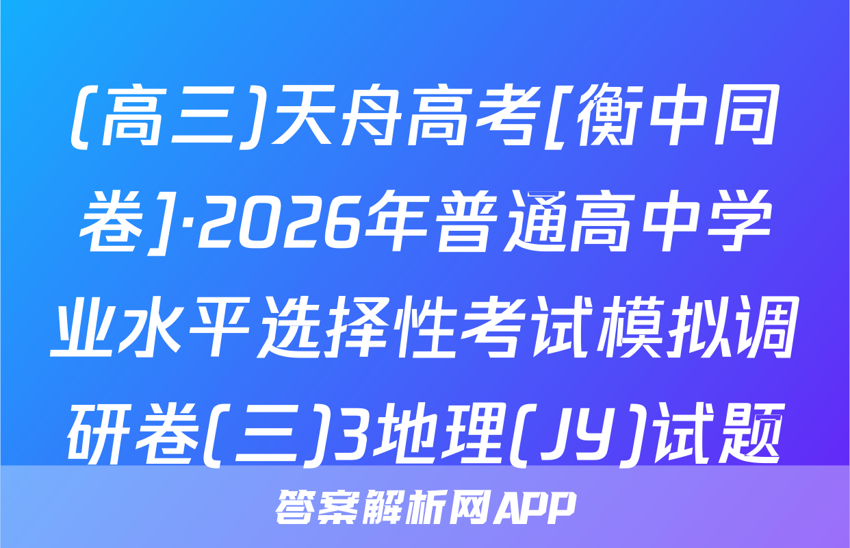 (高三)天舟高考[衡中同卷]·2026年普通高中学业水平选择性考试模拟调研卷(三)3地理(JY)试题