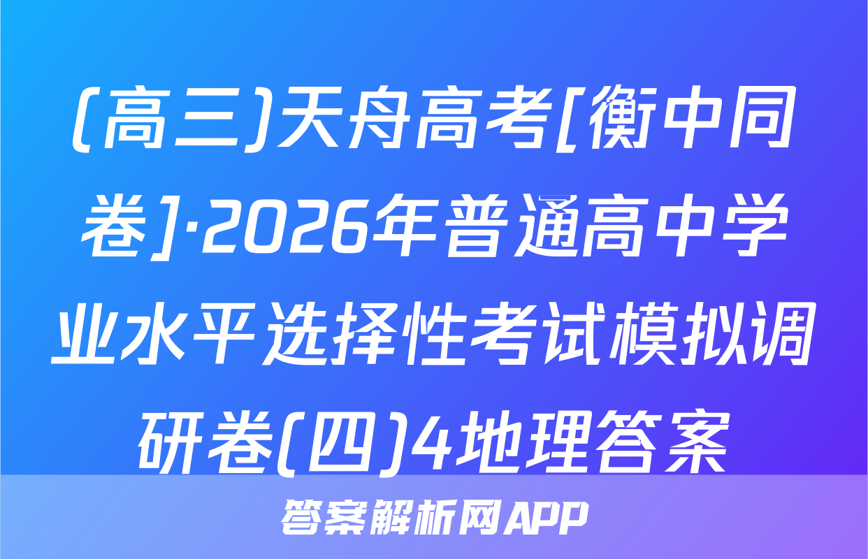 (高三)天舟高考[衡中同卷]·2026年普通高中学业水平选择性考试模拟调研卷(四)4地理答案