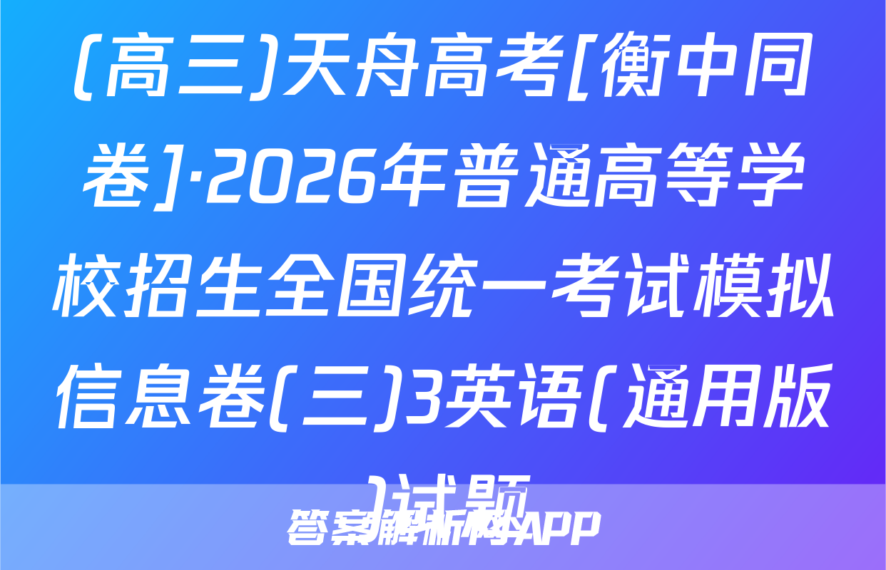 (高三)天舟高考[衡中同卷]·2026年普通高等学校招生全国统一考试模拟信息卷(三)3英语(通用版)试题