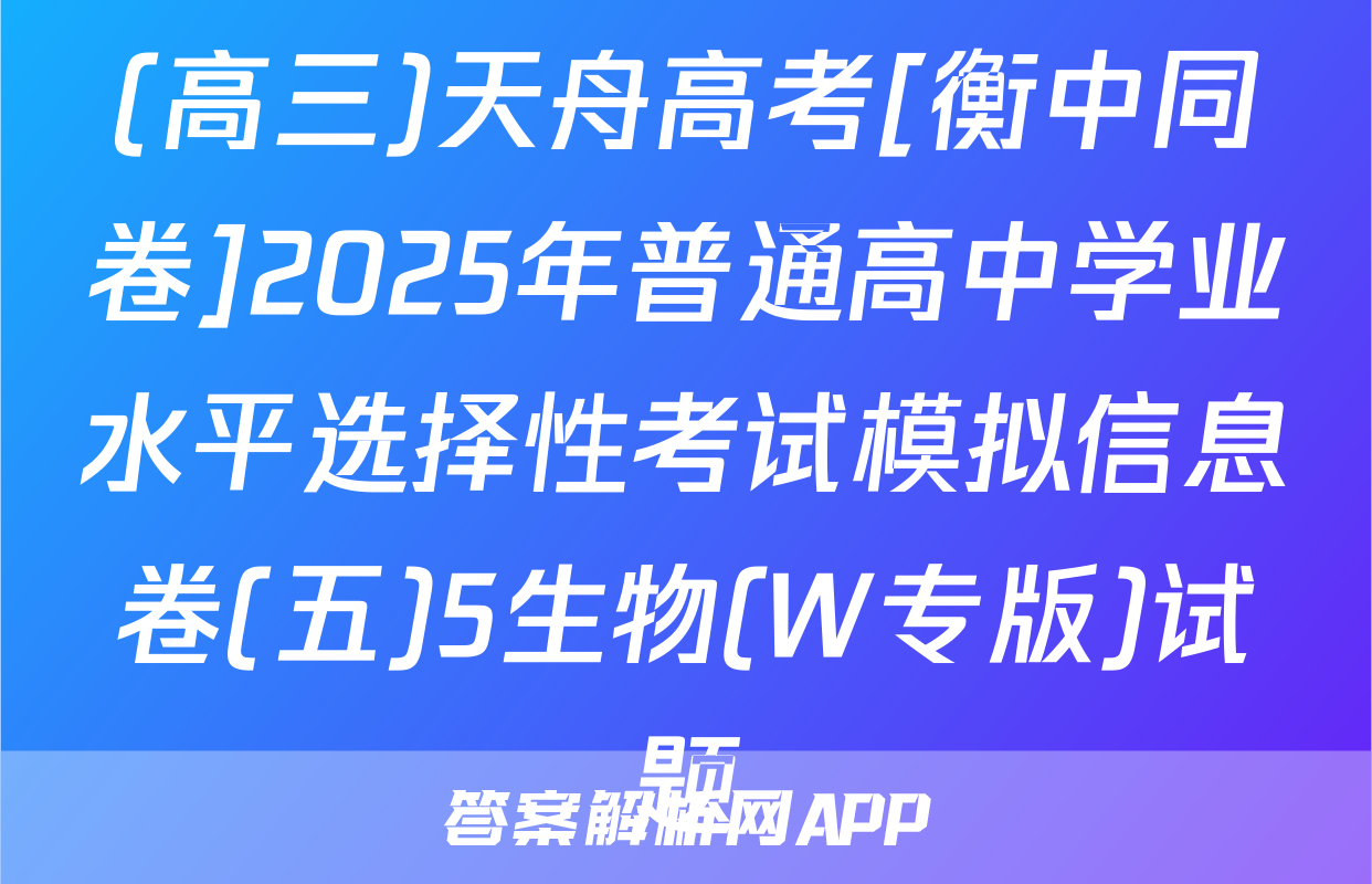 (高三)天舟高考[衡中同卷]2025年普通高中学业水平选择性考试模拟信息卷(五)5生物(W专版)试题