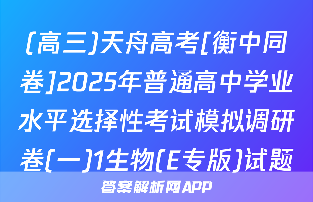 (高三)天舟高考[衡中同卷]2025年普通高中学业水平选择性考试模拟调研卷(一)1生物(E专版)试题