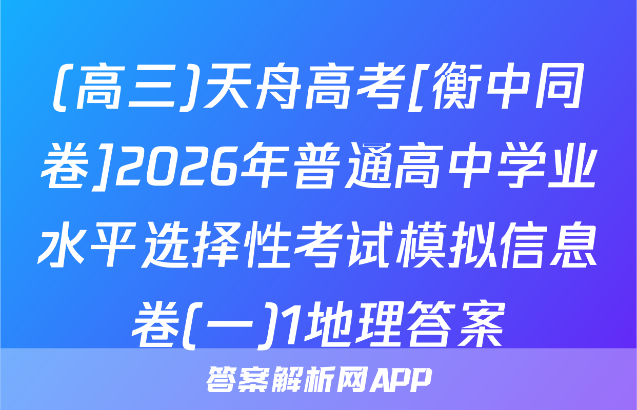 (高三)天舟高考[衡中同卷]2026年普通高中学业水平选择性考试模拟信息卷(一)1地理答案