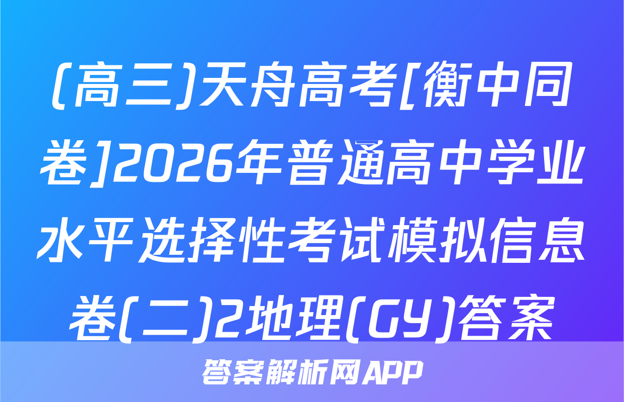 (高三)天舟高考[衡中同卷]2026年普通高中学业水平选择性考试模拟信息卷(二)2地理(GY)答案