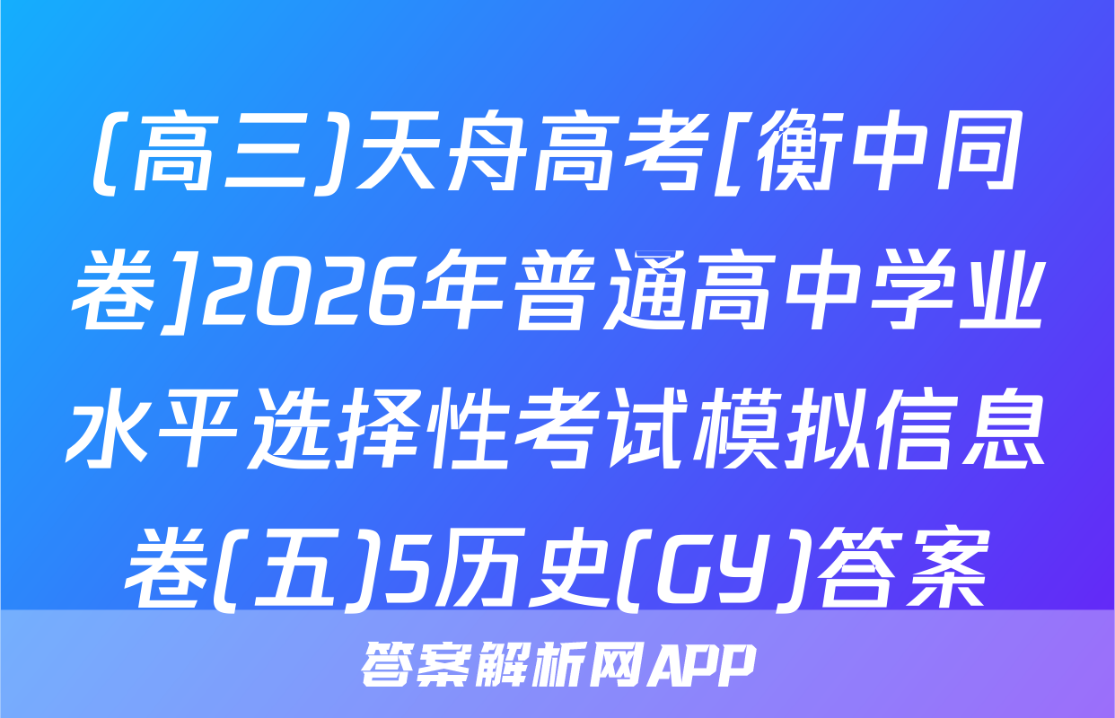 (高三)天舟高考[衡中同卷]2026年普通高中学业水平选择性考试模拟信息卷(五)5历史(GY)答案