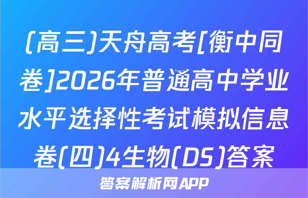 (高三)天舟高考[衡中同卷]2026年普通高中学业水平选择性考试模拟信息卷(四)4生物(DS)答案