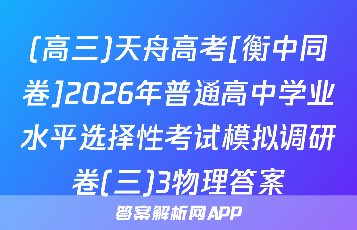 (高三)天舟高考[衡中同卷]2026年普通高中学业水平选择性考试模拟调研卷(三)3物理答案
