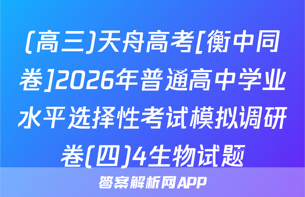 (高三)天舟高考[衡中同卷]2026年普通高中学业水平选择性考试模拟调研卷(四)4生物试题