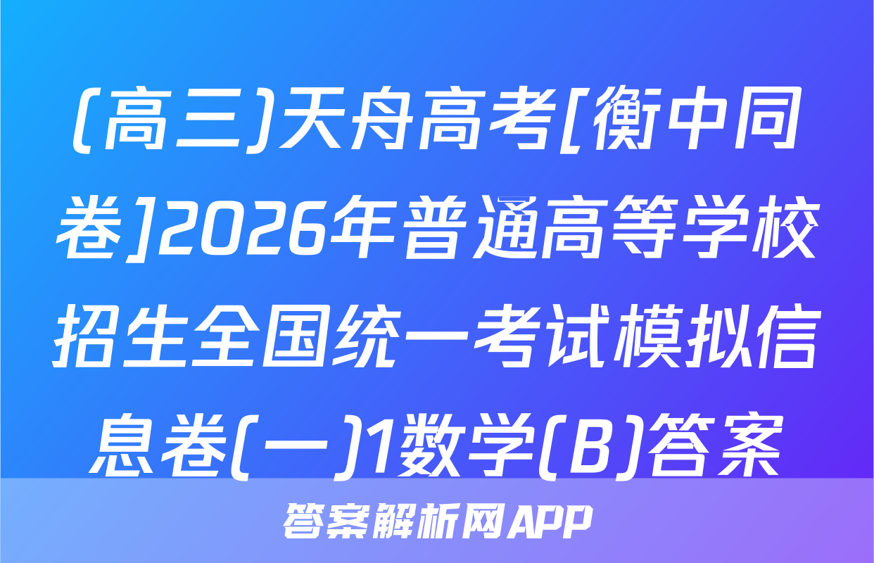 (高三)天舟高考[衡中同卷]2026年普通高等学校招生全国统一考试模拟信息卷(一)1数学(B)答案