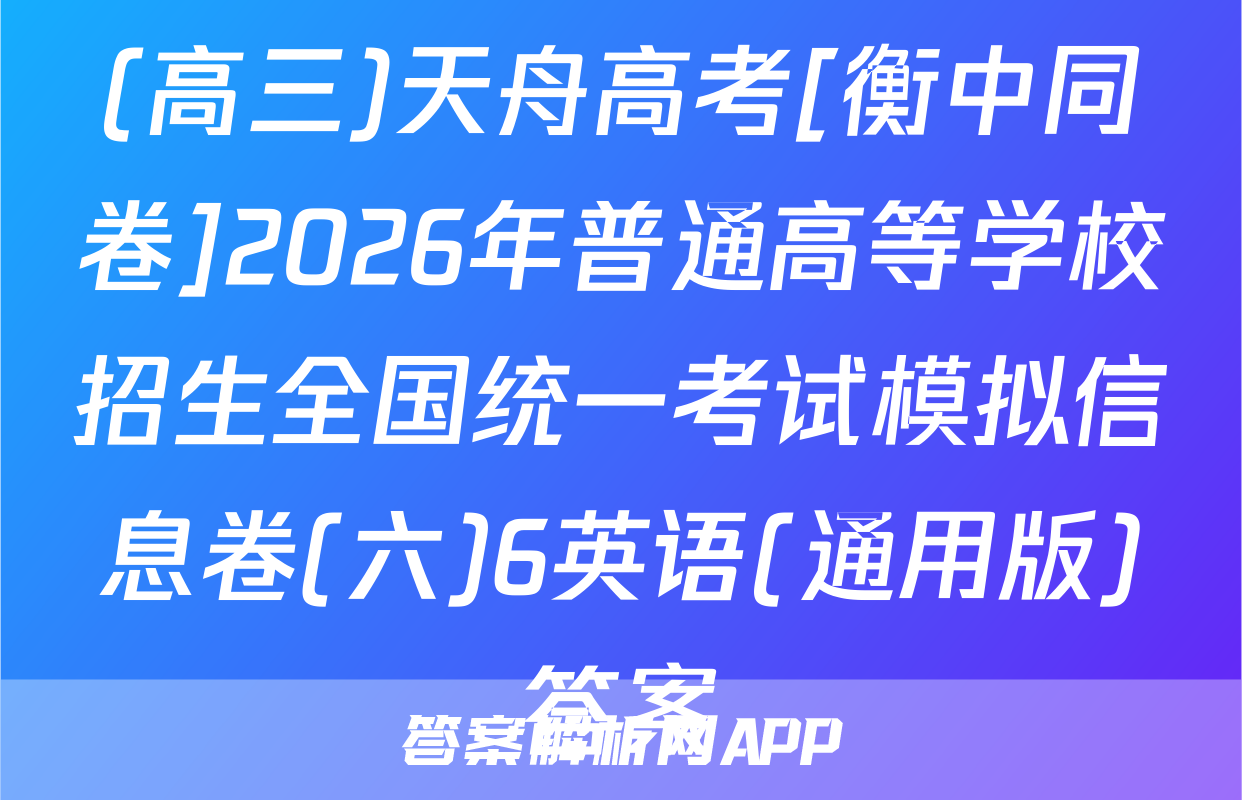 (高三)天舟高考[衡中同卷]2026年普通高等学校招生全国统一考试模拟信息卷(六)6英语(通用版)答案