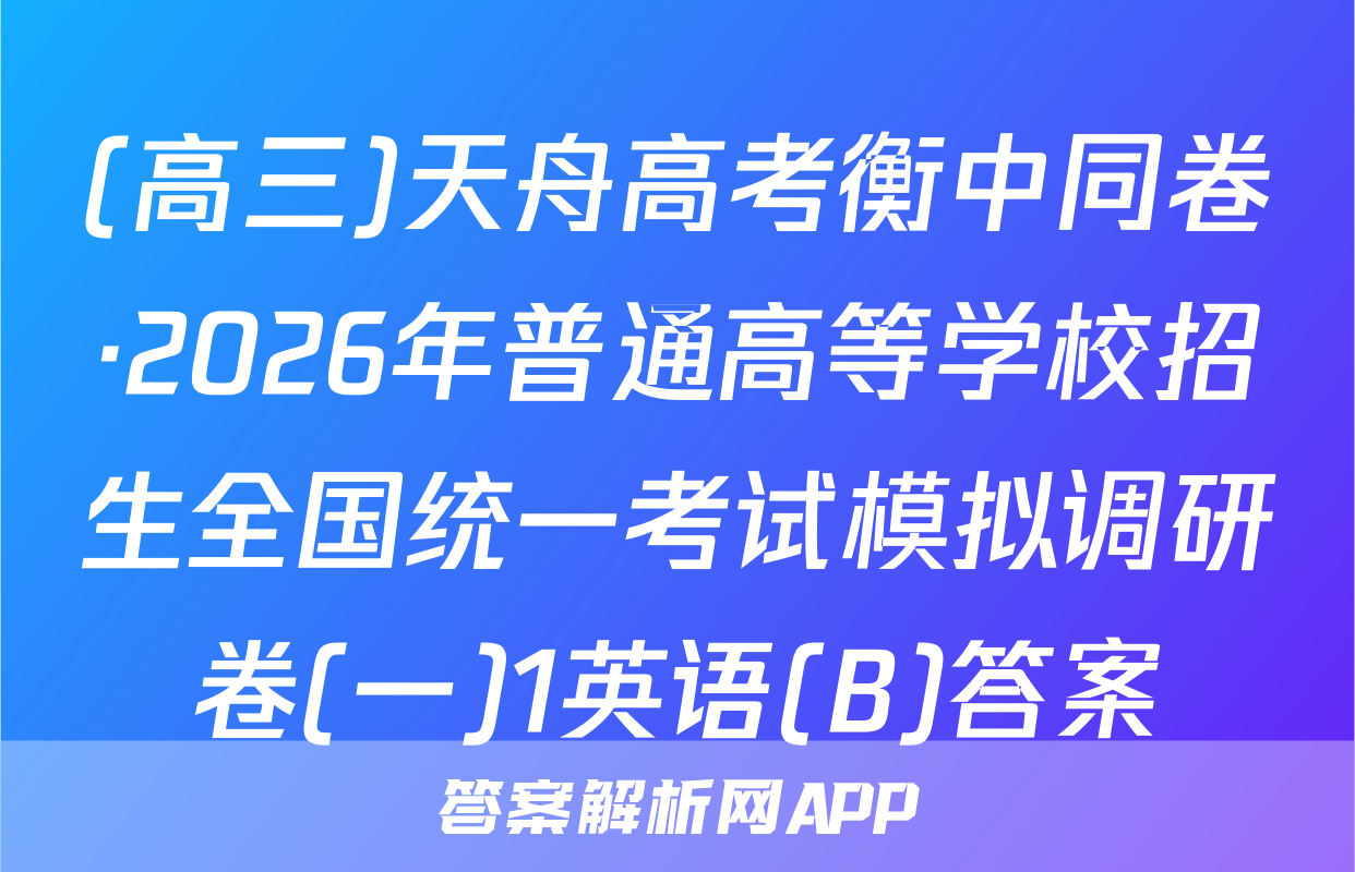(高三)天舟高考衡中同卷·2026年普通高等学校招生全国统一考试模拟调研卷(一)1英语(B)答案