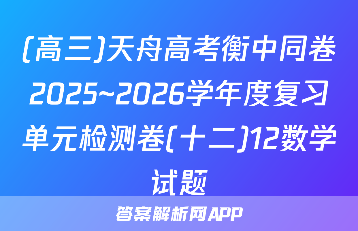 (高三)天舟高考衡中同卷2025~2026学年度复习单元检测卷(十二)12数学试题