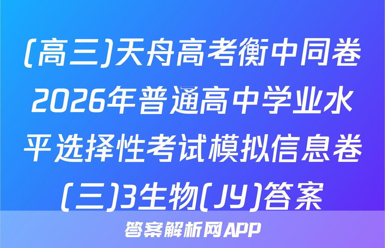 (高三)天舟高考衡中同卷2026年普通高中学业水平选择性考试模拟信息卷(三)3生物(JY)答案