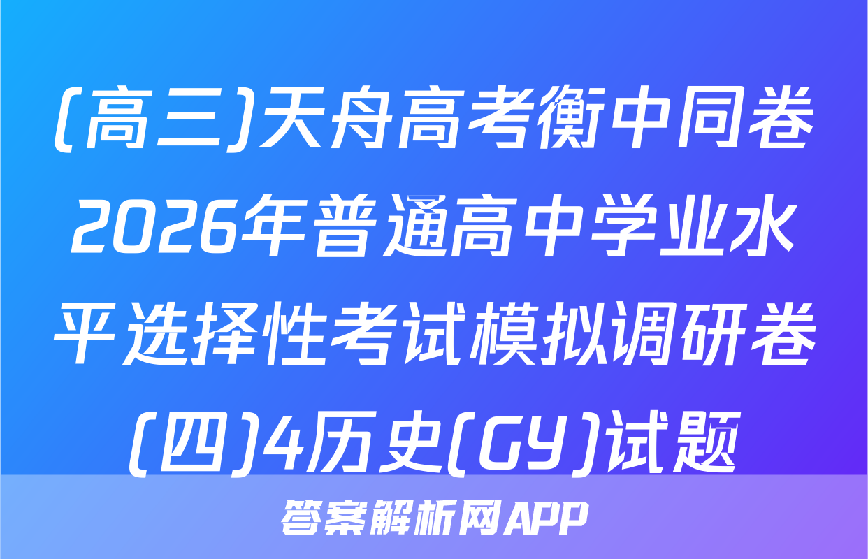 (高三)天舟高考衡中同卷2026年普通高中学业水平选择性考试模拟调研卷(四)4历史(GY)试题