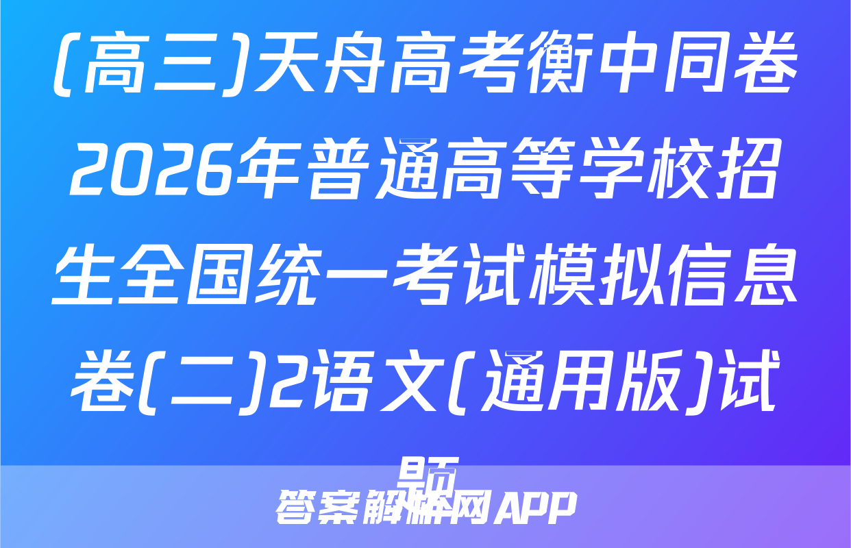 (高三)天舟高考衡中同卷2026年普通高等学校招生全国统一考试模拟信息卷(二)2语文(通用版)试题