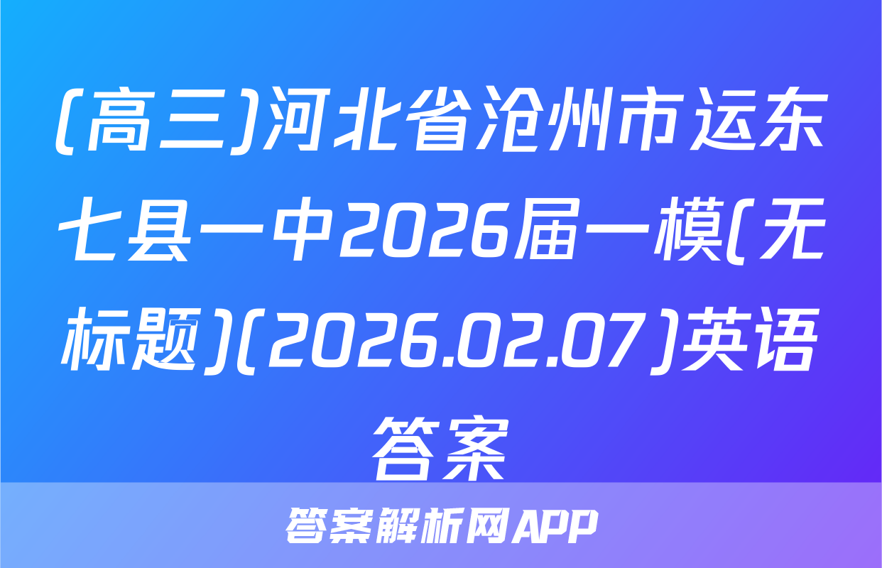 (高三)河北省沧州市运东七县一中2026届一模(无标题)(2026.02.07)英语答案