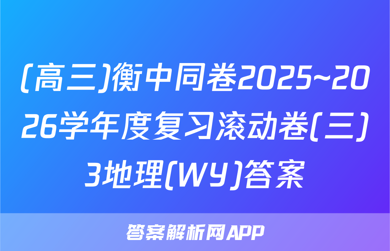 (高三)衡中同卷2025~2026学年度复习滚动卷(三)3地理(WY)答案