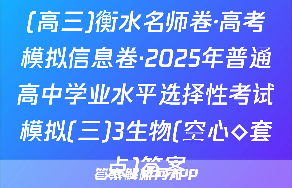(高三)衡水名师卷·高考模拟信息卷·2025年普通高中学业水平选择性考试模拟(三)3生物(空心◇套点)答案
