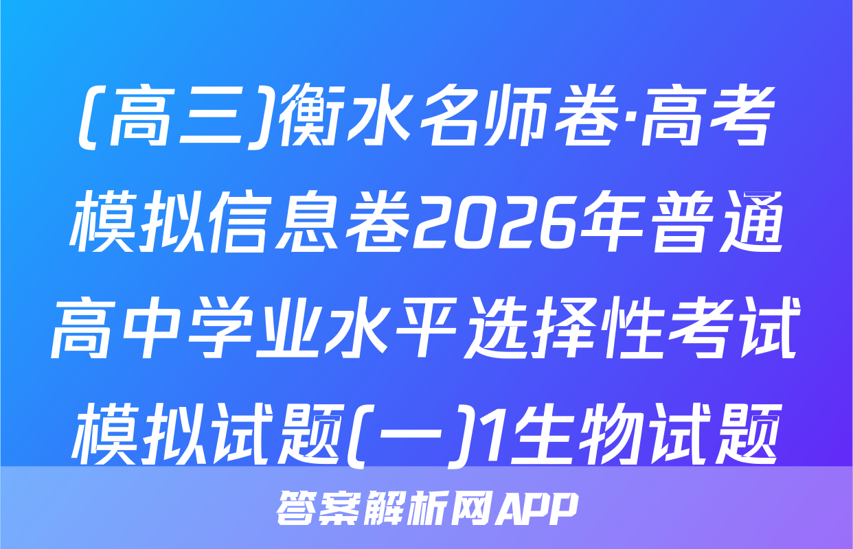 (高三)衡水名师卷·高考模拟信息卷2026年普通高中学业水平选择性考试模拟试题(一)1生物试题