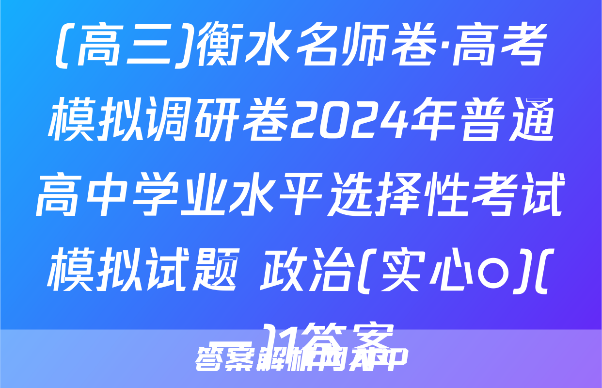 (高三)衡水名师卷·高考模拟调研卷2024年普通高中学业水平选择性考试模拟试题 政治(实心○)(一)1答案